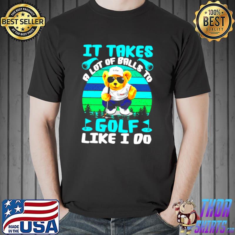 It Takes A Lot Of Balls To Golf Like I Do Cool Bear Vintage T s Unisex
