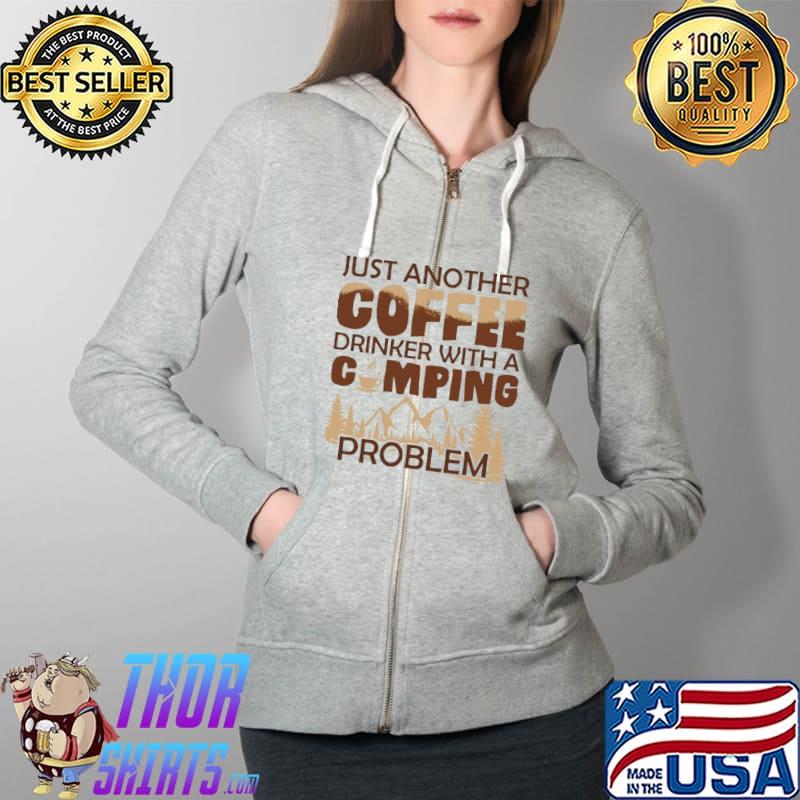 Just Another Coffee Drinker With A Camping Problem Shirt Full Zip Hooded