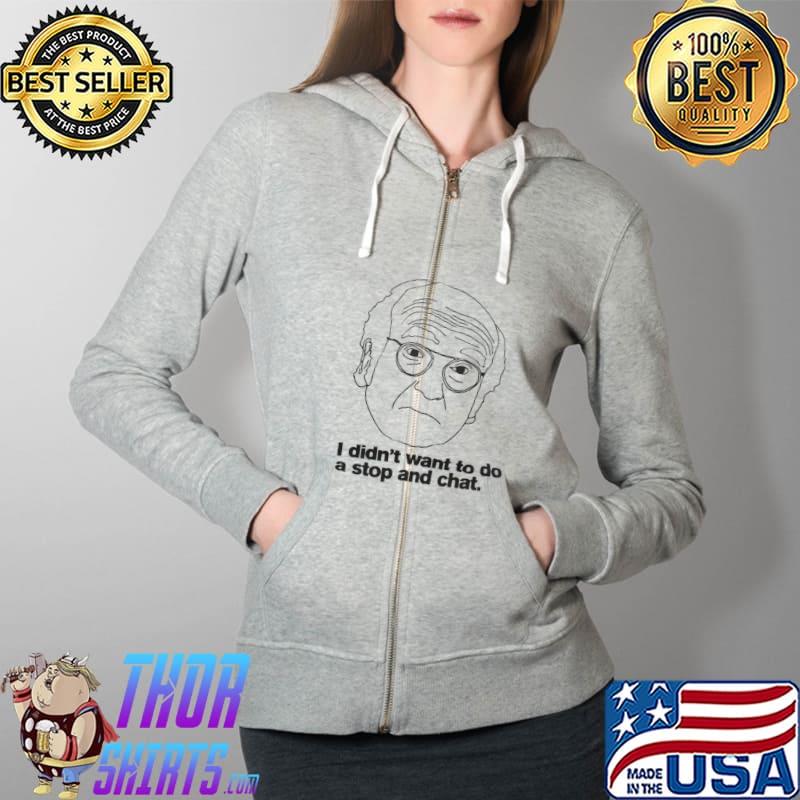Larry David inspired shirt! I didn't want to do a stop and chat s Full Zip Hooded