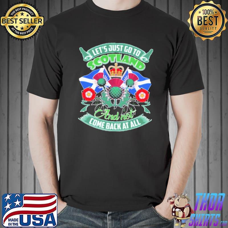 Let's Go Just Go To Scotland And Not Come Back At All Flag Shirt Unisex