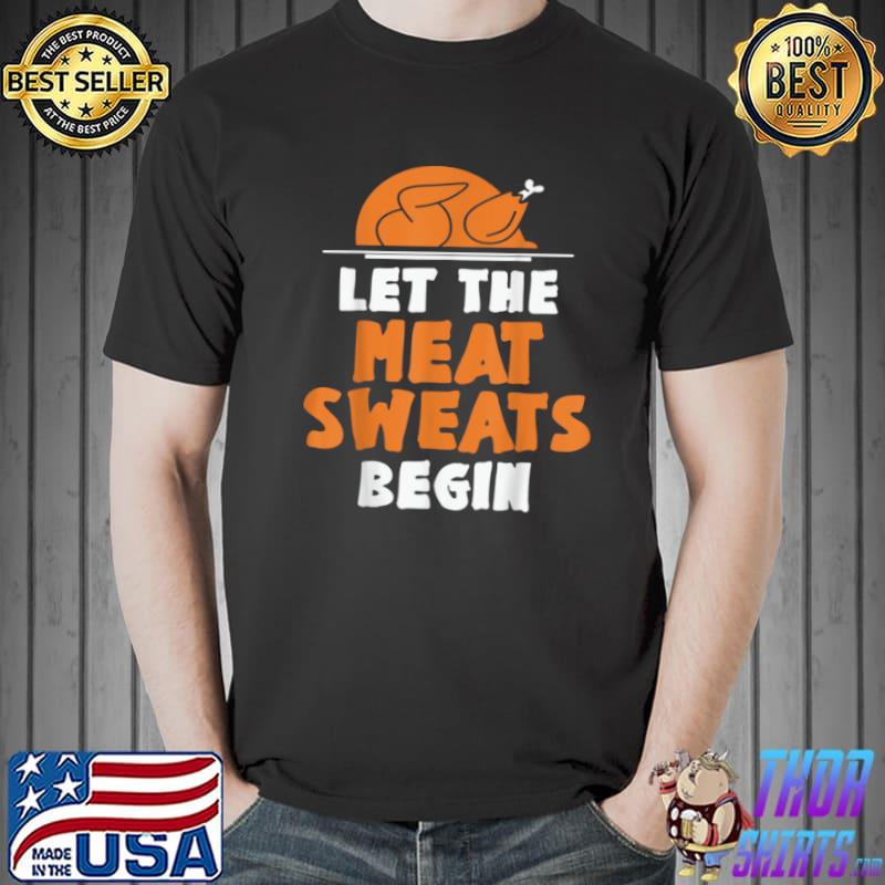 Let The Meat Sweats Begin Thanksgiving Funny Costume Holiday T Shirt Unisex