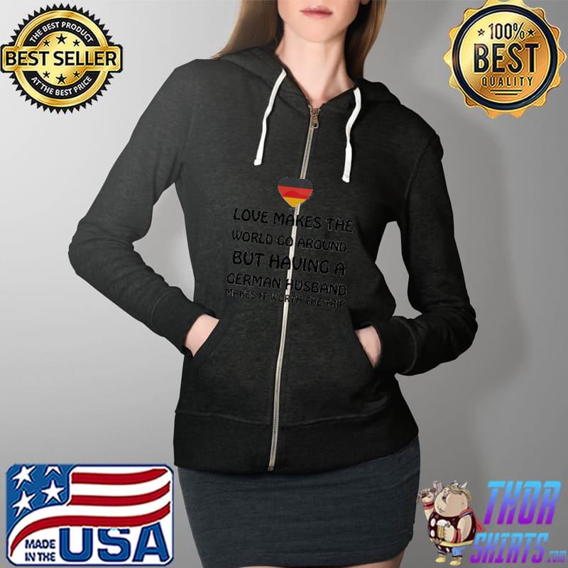 Love Makes The World Go Around But Having A German Husband Makes It Worth The Trrip Germany Flag Shirt Full Zip Hooded