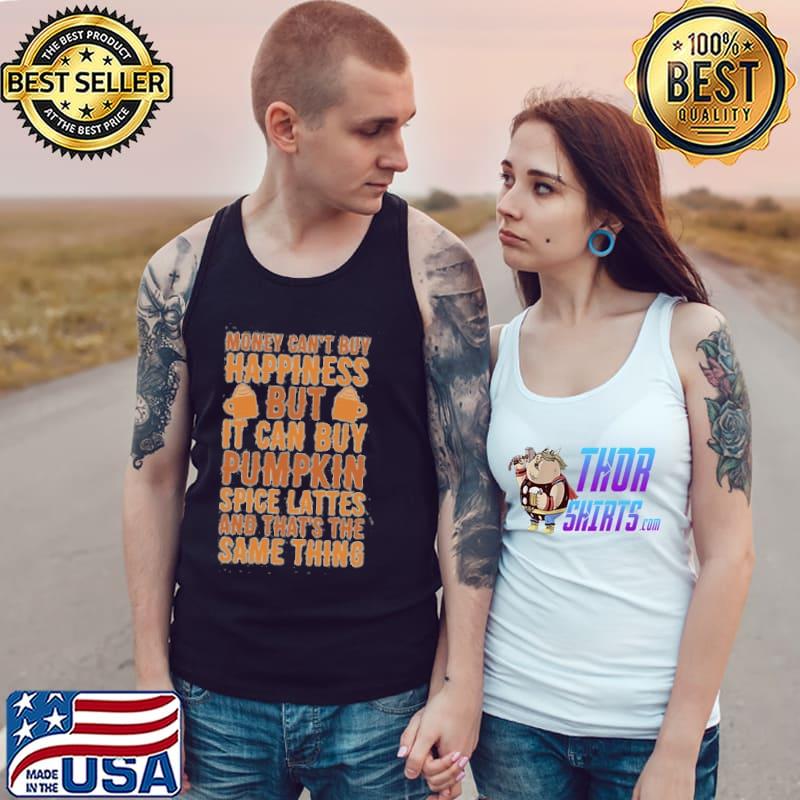 Money Can't Buy Happiness But It Can But Pumpkin Spice Lattes And That's The Same Thing Shirt Tank Top
