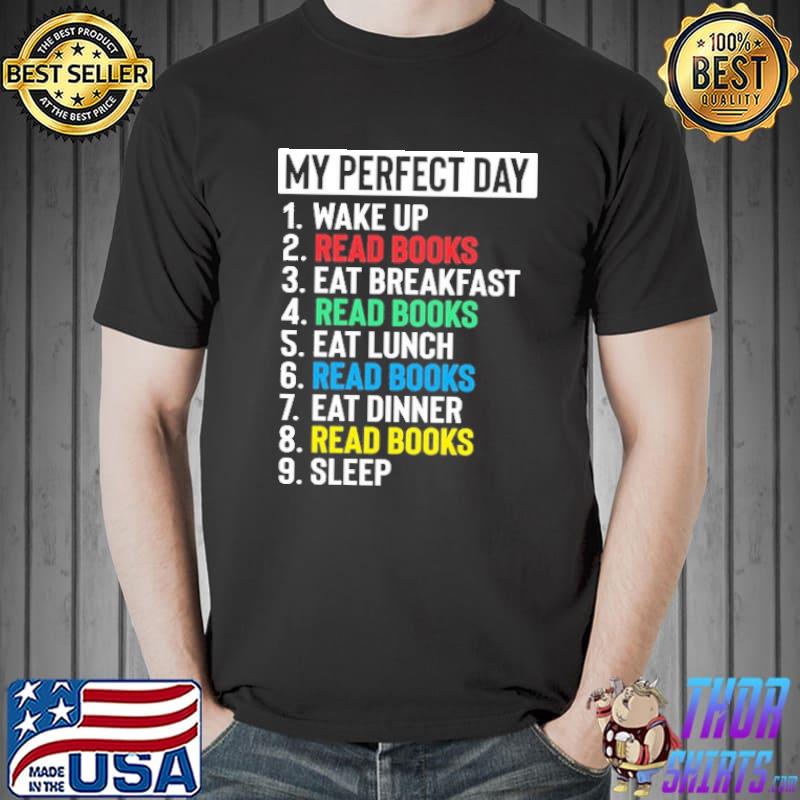 My Perfect Day Wake Up Read Books Eat Breakfast Eat Lunch Eat Dinner Sleep Shirt Unisex
