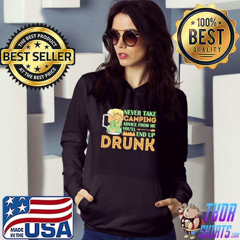 Never Take Camping Advice From Me You'll End Up Drunk Shirt