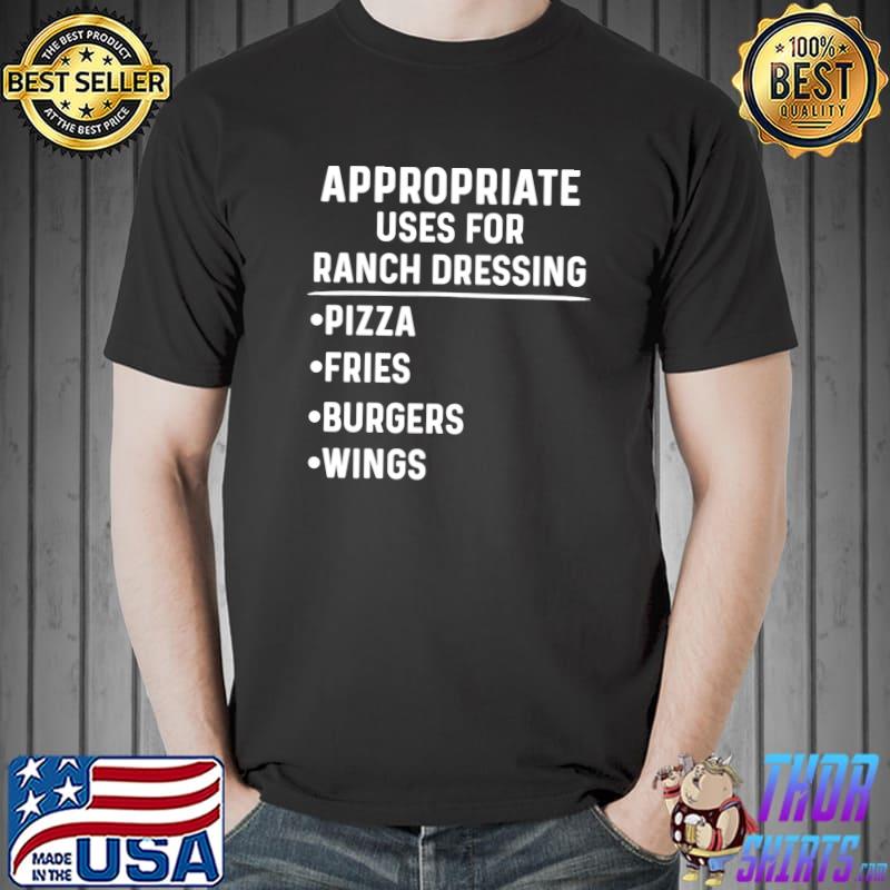 Nice appropriate Uses For Ranch Dressing Lover Pizza Wings T-Shirt Unisex