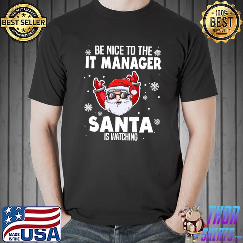 Nice Be Nice To The IT Manager Santa Is Watching Christmas T- Unisex