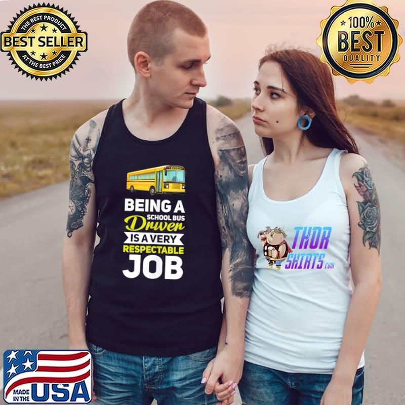 Nice being A School Bus Driver IS A Very Respectable Job T-s Tank Top