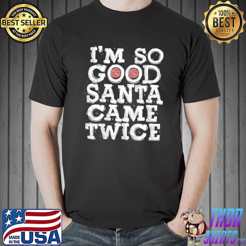 Nice i'm So Good Santa Came Twice Naughty Christmas X-mas T-s Unisex