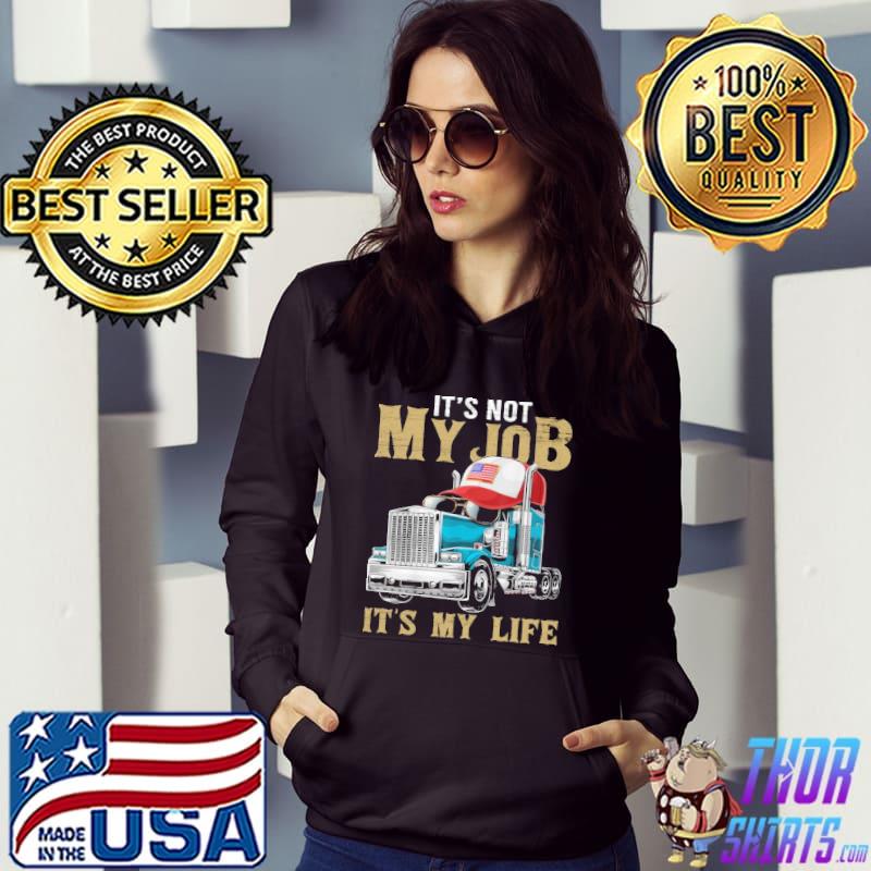 Nice it's Not My Job It's My Life Trucker Shirt
