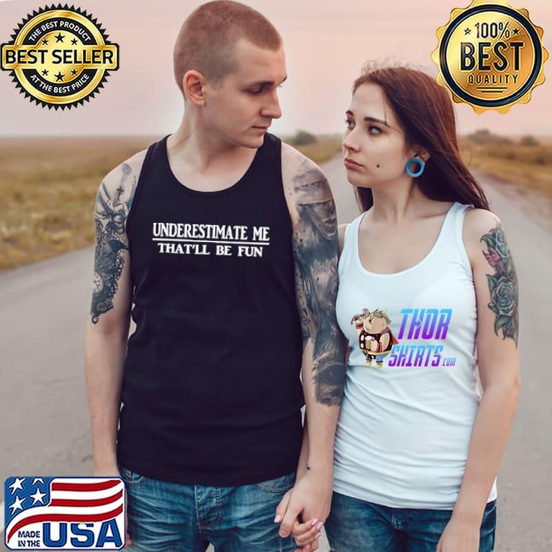 Nice Underestimate me thatll be fun Tank Top