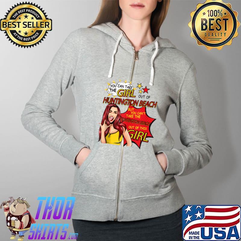Nice you Can Take The Girl Out Of Huntington Beach T-Shirt Full Zip Hooded