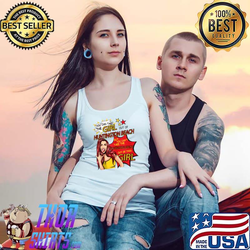 Nice you Can Take The Girl Out Of Huntington Beach T-Shirt Tank Top