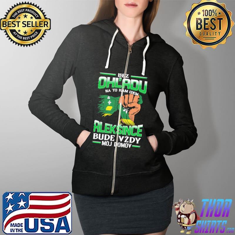 Official bez OhL'adu Aleksince Bude Vzdy Moj Domov Shirt Full Zip Hooded