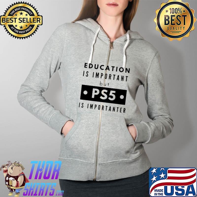 Official Education Is Important But PS5 Is More Important Unisex T-Shirt Full Zip Hooded