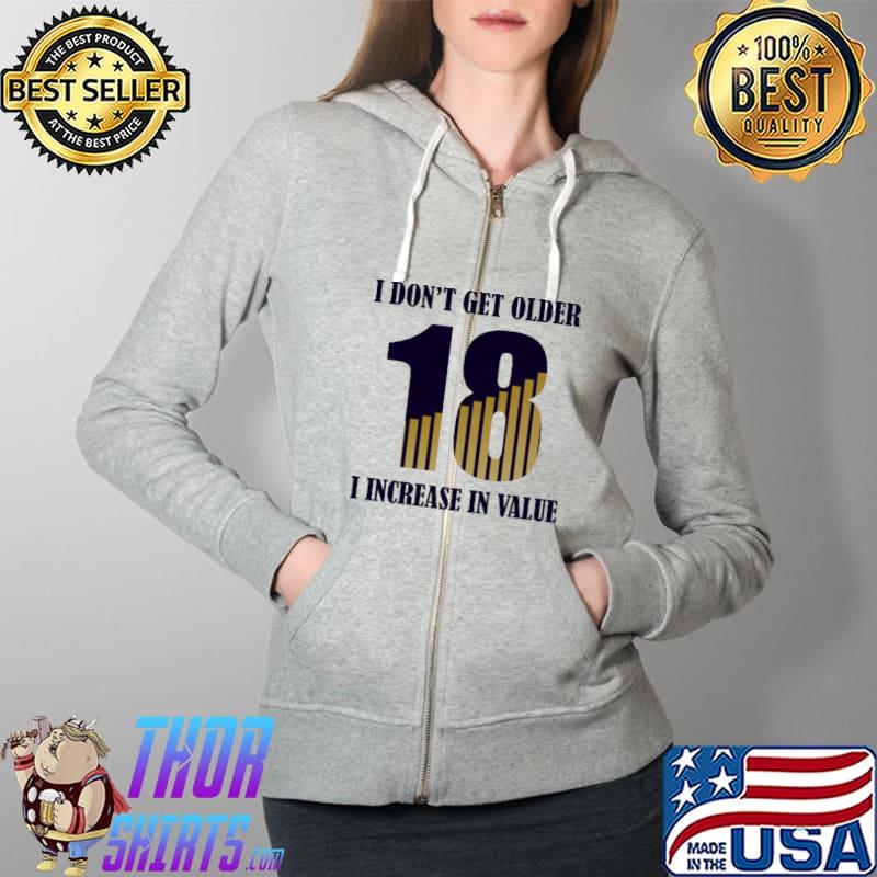 Official I Don't Get Older 18 I Increase In Value Shirt Full Zip Hooded