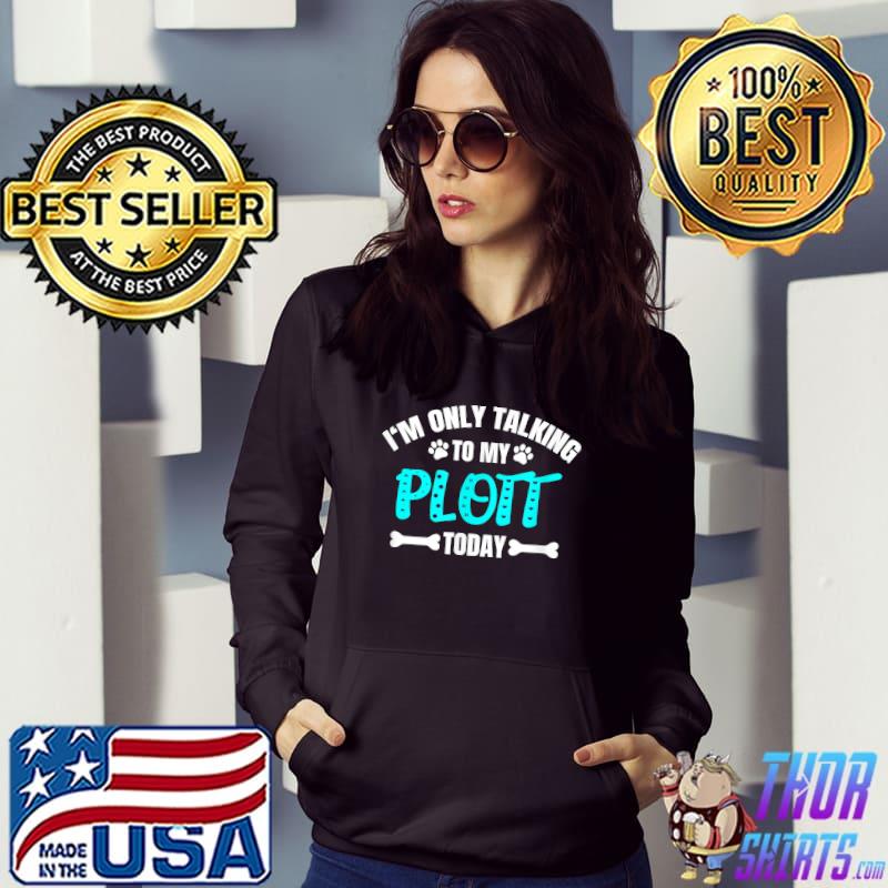 Official i'm Only Talking To My Plott Today T-Shirt