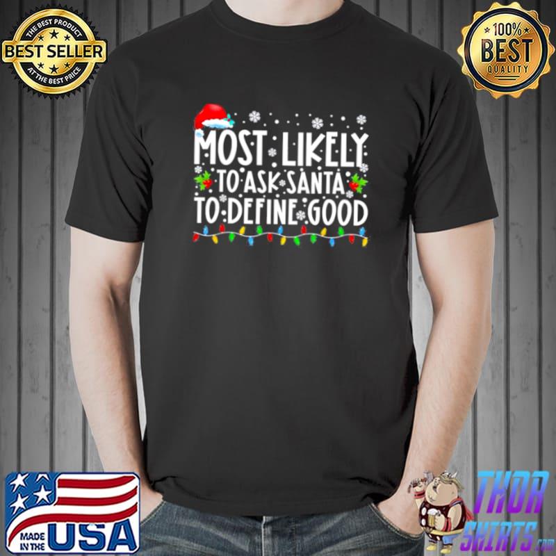 Official Most Likely To Ask Santa To Define Good Family Christmas T Shirt Unisex