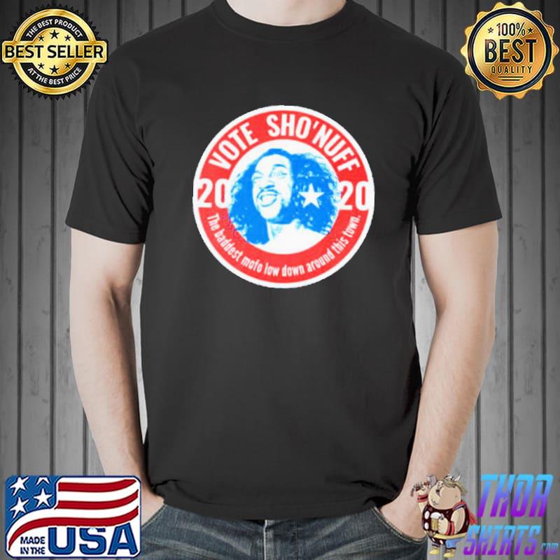 Official Nice 2020 Vote Sho’Nuff The Baddest Mofo Low Down Around This Town Shirt Unisex