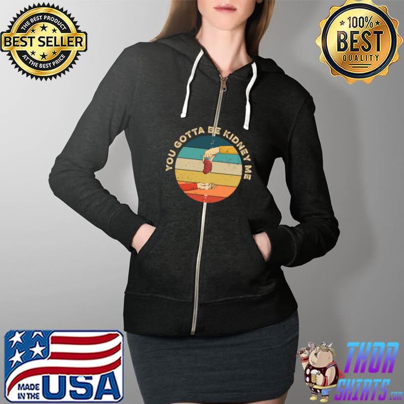 Official you gotta be kidney me Pun for an Organ Donor T-s Full Zip Hooded