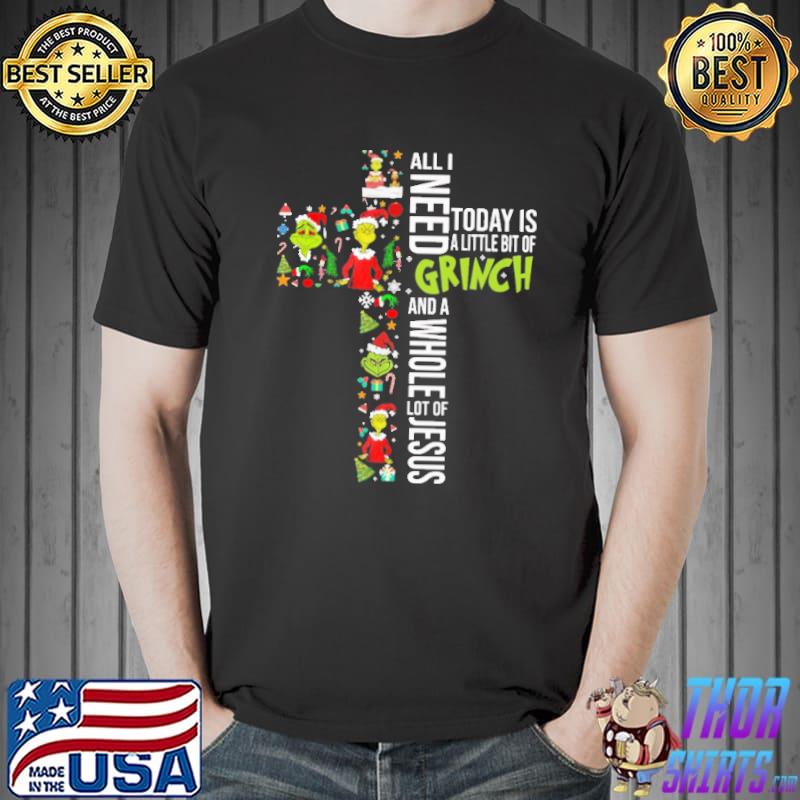 Original all I Need Today Is A Little Bit Of Grinch And A Whole Lot Of Jesus s Unisex
