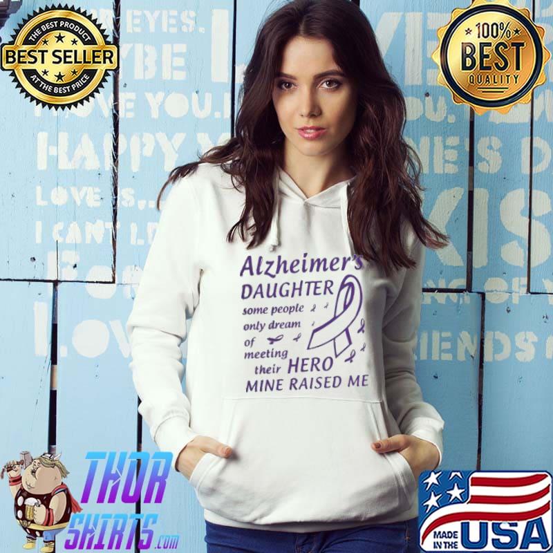 Original alzheimer’s Daughter Some People Only Dream Of Meeting Their Hero Mine Raised Me Shirt Hoodie