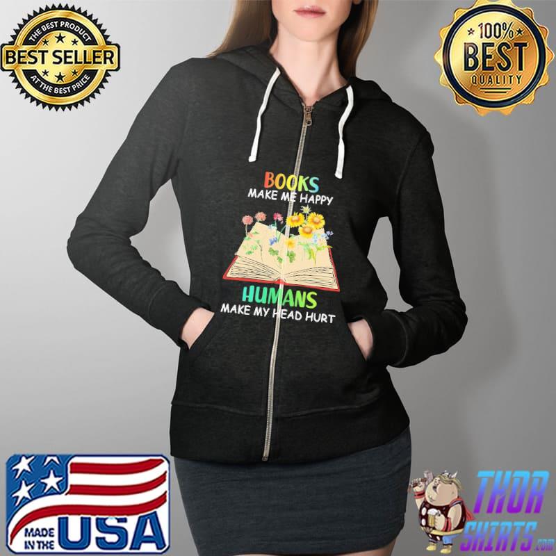 Original books Make Me Happy Humans Make My Head Hurt Flower Shirt Full Zip Hooded