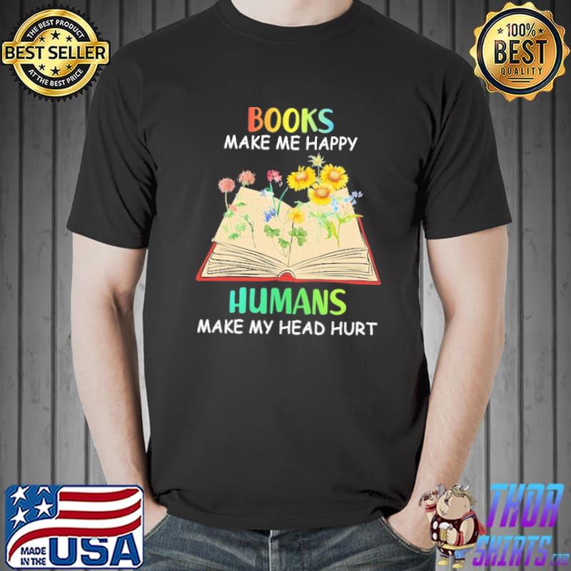 Original books Make Me Happy Humans Make My Head Hurt Flower Shirt Unisex