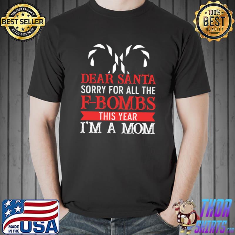 Original dear Santa Sorry For The F Bombs Funny Christmas Mom T-s Unisex
