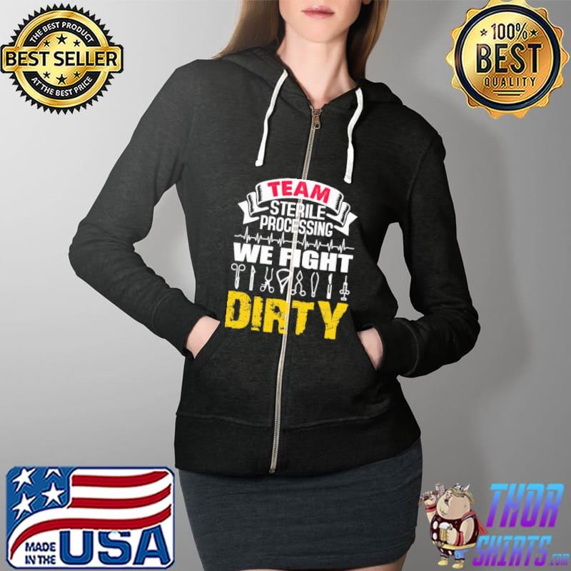 Original team Sterile Processing We Fight Dirty Shirt Full Zip Hooded