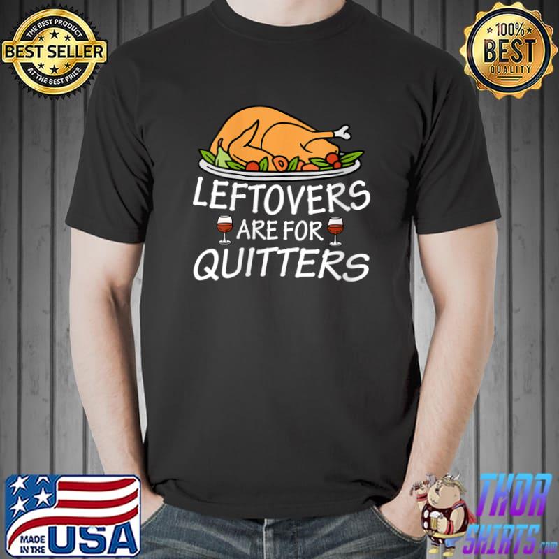 Original thanksgiving Leftovers Are For Quitters Turkey & Wine T-Shirt Unisex