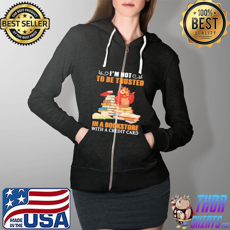 Owl I'm Not To Be Trusted In A Bookstore With A Credit Card Shirt Full Zip Hooded