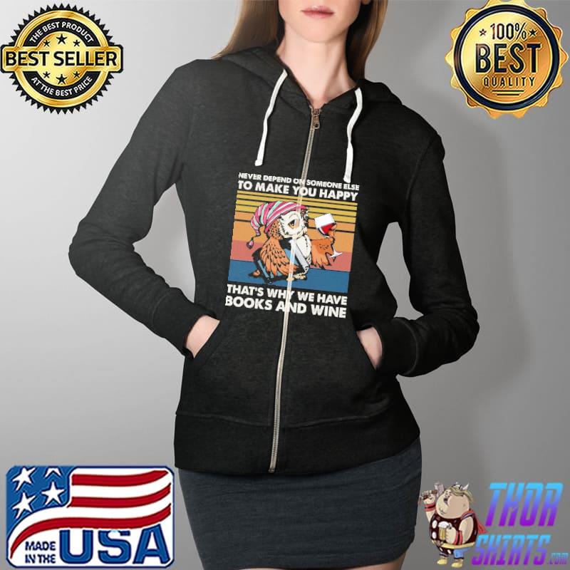 Owl Never Depend On Someone Else To Make You Happy That's Why We Have Books And Wine Vintage Shirt Full Zip Hooded