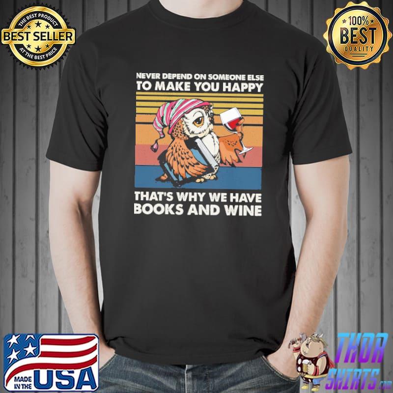 Owl Never Depend On Someone Else To Make You Happy That's Why We Have Books And Wine Vintage Shirt Unisex