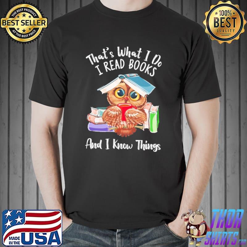 Owl That's What I Do I Read Books And I Know Things Shirt Unisex