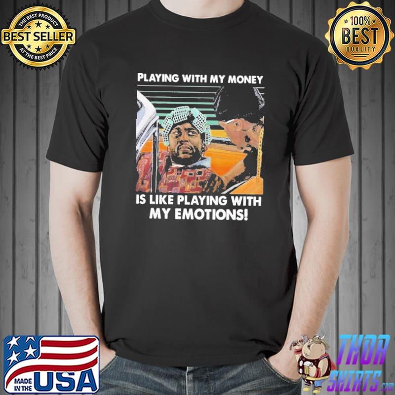 Playing With My Money Is Like Playing With My Emotions Vintage shirt