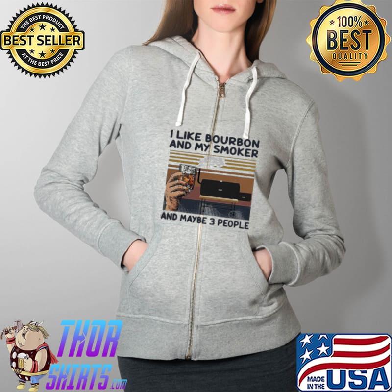 Premium i Like Bourbon And My Smoker And Maybe 3 People Vintage Shirt Full Zip Hooded