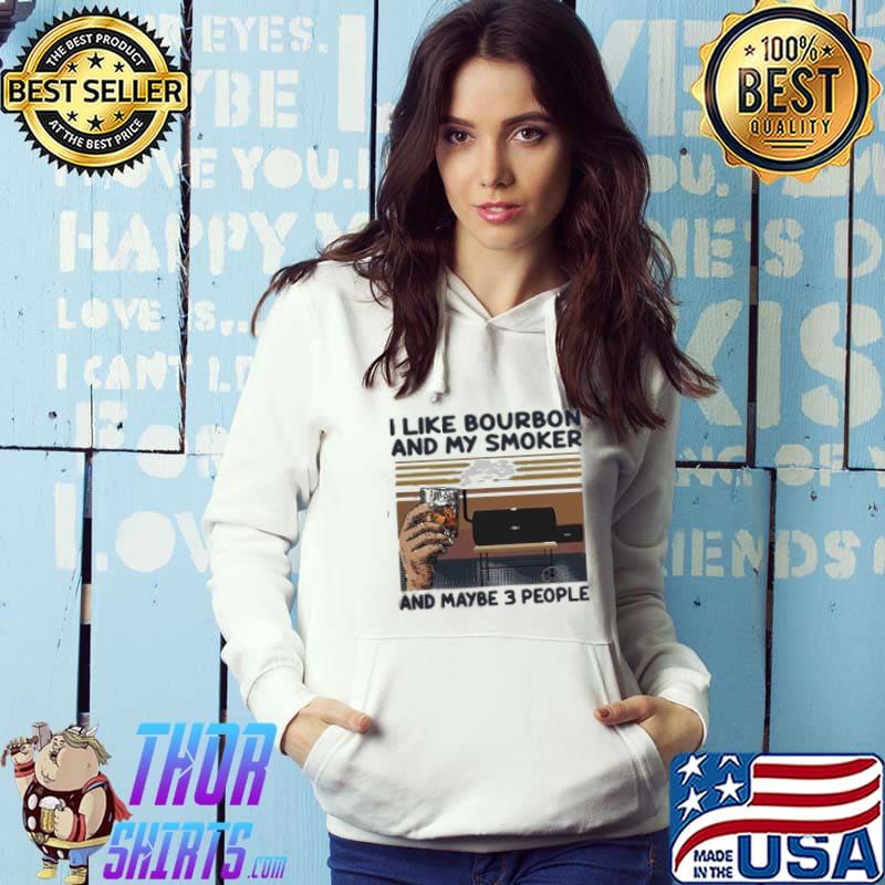 Premium i Like Bourbon And My Smoker And Maybe 3 People Vintage Shirt Hoodie