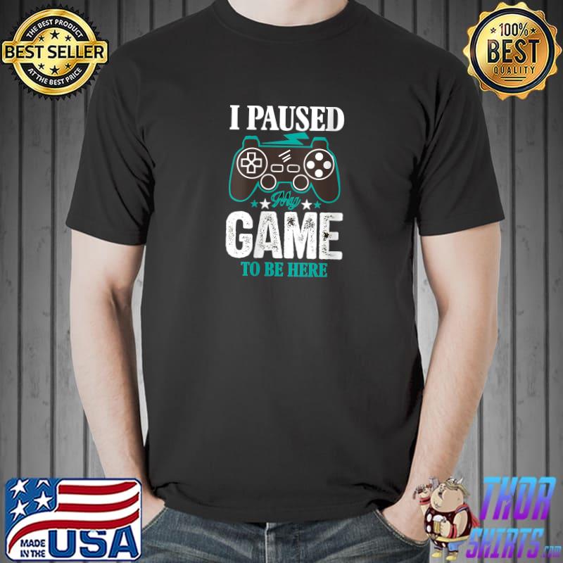 Premium i Paused My Game To Be Here Funny Gamer Gaming T-s Unisex