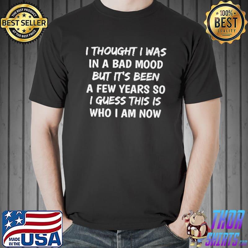 Premium I thought i was in a bad mood but its been a few years so i guess this is who i am now Unisex