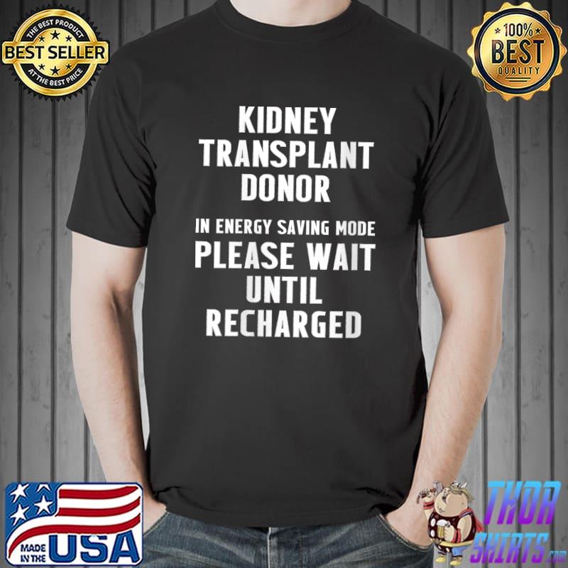 Premium kidney Transplant Donor In Enegy Saving Mode Please Wait Until Surgery Recovery T-Shirt Unisex