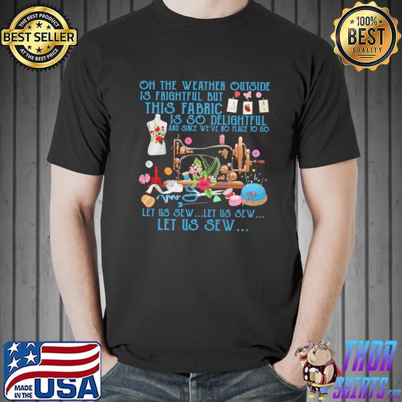 Premium oh The Weather Outside Is Fightful But This Fabic Is So Delightful Shirt Unisex