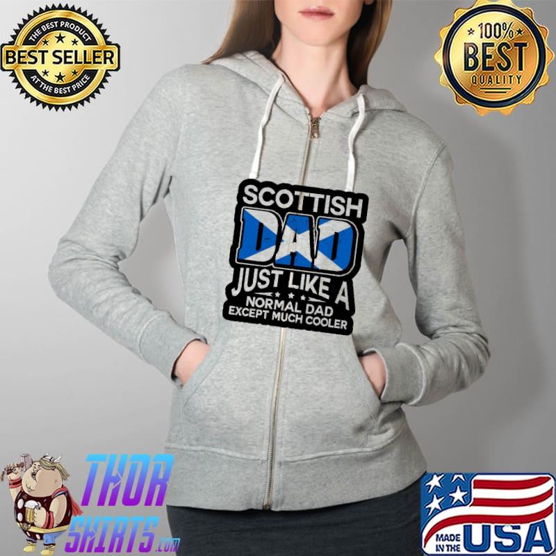Scottish Dad Just Like A Normal Dad Except Much Cooler Scotland Flag Shirt Full Zip Hooded