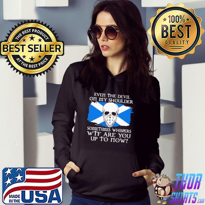 Skull Even The Devil On My Shoulder Sometime Whispers Wtf Are You Up To Now Scotland Flag Shirt