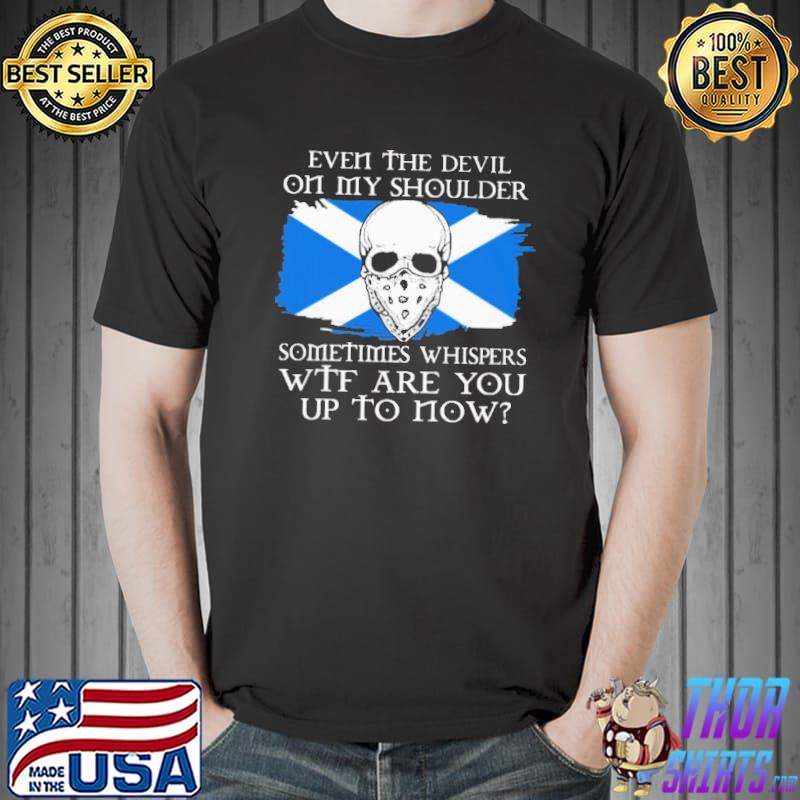 Skull Even The Devil On My Shoulder Sometime Whispers Wtf Are You Up To Now Scotland Flag Shirt Unisex