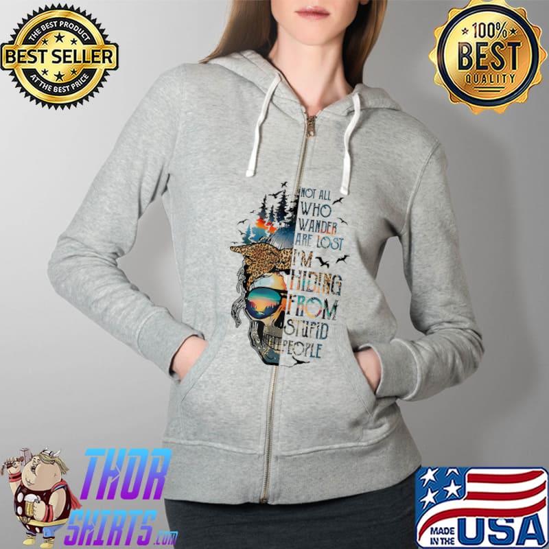 Skull Not All Who Wander Are Lost I Am Hiding From Stupid People Mountain Camping Shirt Full Zip Hooded
