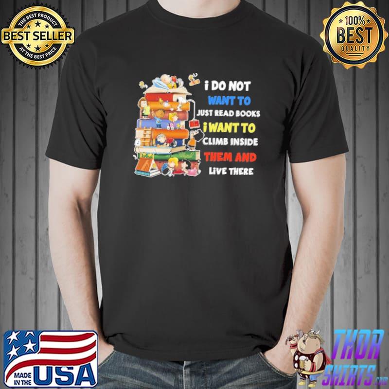 Snoopy I Do Not Want To Just Read Books I Want To Climb Inside Them And Live There Shirt Unisex