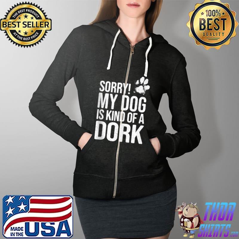 Sorry! My Dog is kind of a Dork - Funny Dog Lover T-s Full Zip Hooded