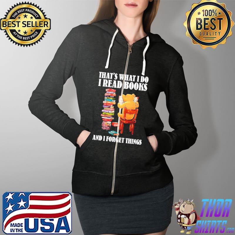 That's What I Do I Read Books And I Forget Things Shirt Full Zip Hooded
