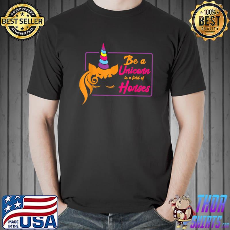 Top be A Unicorn In A Field Of Horses Mythical Magical Horse T-Shirt Unisex